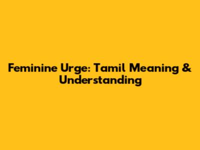 Feminine Urge: Tamil Meaning & Understanding