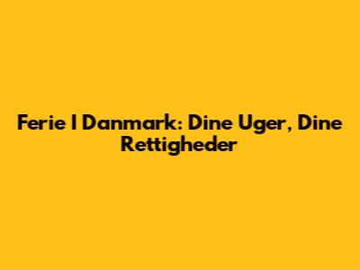 Ferie I Danmark: Dine Uger, Dine Rettigheder
