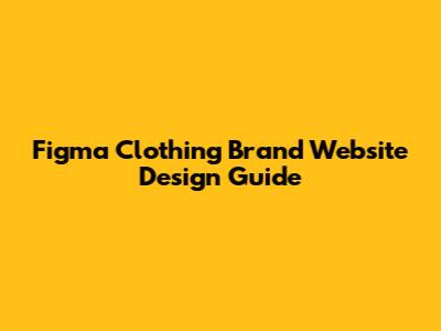Figma Clothing Brand Website Design Guide