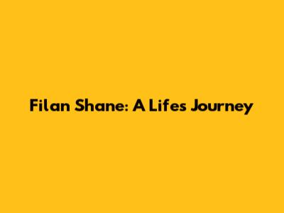 Filan Shane: A Life's Journey