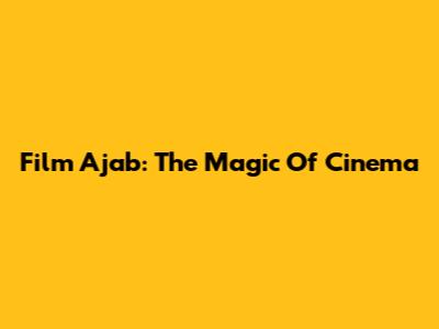Film Ajab: The Magic Of Cinema