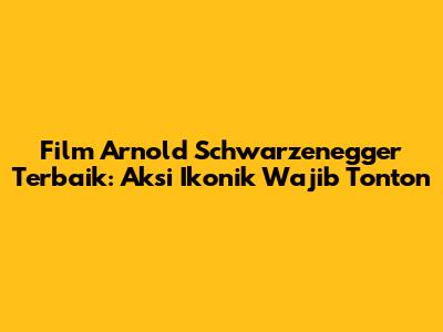 Film Arnold Schwarzenegger Terbaik: Aksi Ikonik Wajib Tonton