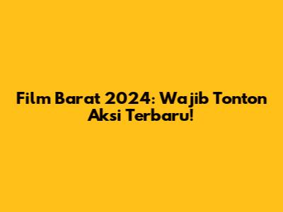 Film Barat 2024: Wajib Tonton Aksi Terbaru!