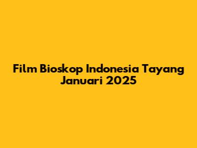 Film Bioskop Indonesia Tayang Januari 2025