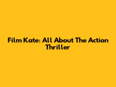 Film Kate: All About The Action Thriller