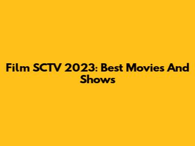 Film SCTV 2023: Best Movies And Shows