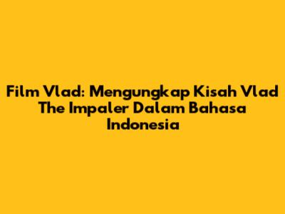 Film Vlad: Mengungkap Kisah Vlad The Impaler Dalam Bahasa Indonesia