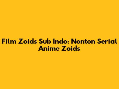 Film Zoids Sub Indo: Nonton Serial Anime Zoids