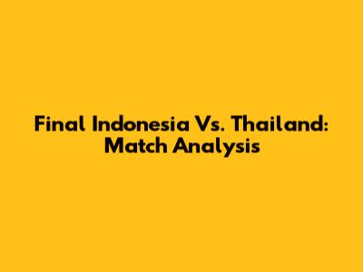 Final Indonesia Vs. Thailand: Match Analysis