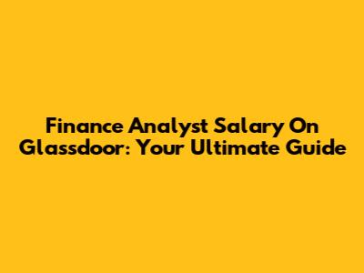 Finance Analyst Salary On Glassdoor: Your Ultimate Guide
