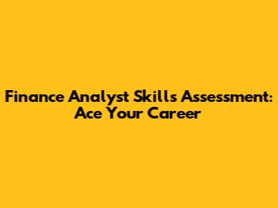 Finance Analyst Skills Assessment: Ace Your Career