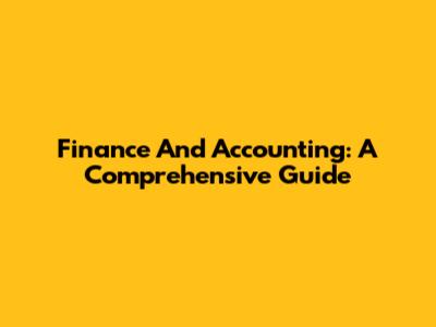 Finance And Accounting: A Comprehensive Guide