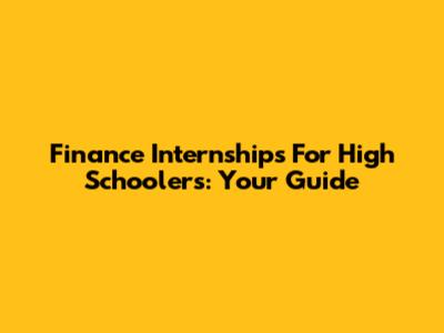 Finance Internships For High Schoolers: Your Guide