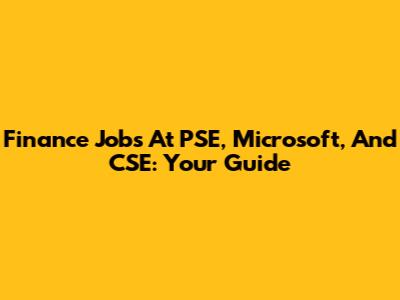 Finance Jobs At PSE, Microsoft, And CSE: Your Guide