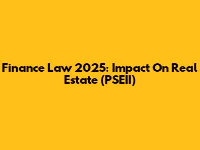 Finance Law 2025: Impact On Real Estate (PSEII)