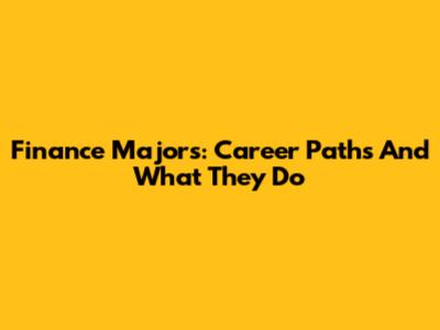 Finance Majors: Career Paths And What They Do