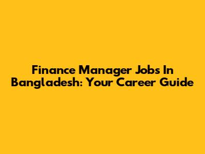 Finance Manager Jobs In Bangladesh: Your Career Guide