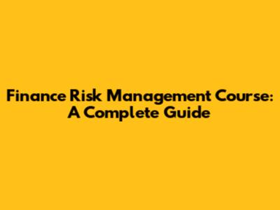 Finance Risk Management Course: A Complete Guide
