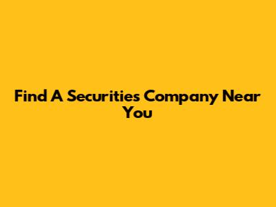 Find A Securities Company Near You