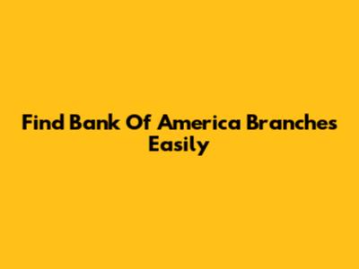 Find Bank Of America Branches Easily