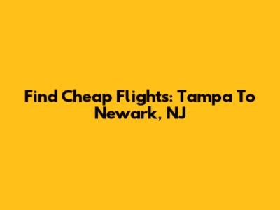 Find Cheap Flights: Tampa To Newark, NJ