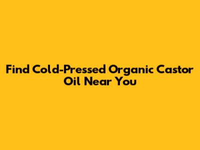 Find Cold-Pressed Organic Castor Oil Near You