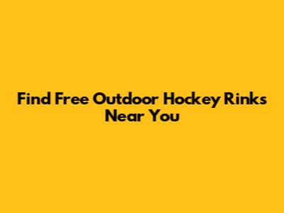 Find Free Outdoor Hockey Rinks Near You