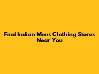 Find Indian Men's Clothing Stores Near You