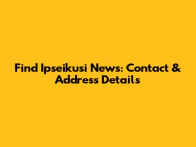 Find Ipseikusi News: Contact & Address Details
