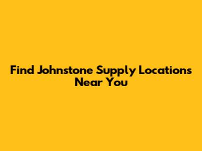 Find Johnstone Supply Locations Near You