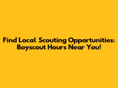 Find Local Scouting Opportunities: Boyscout Hours Near You!