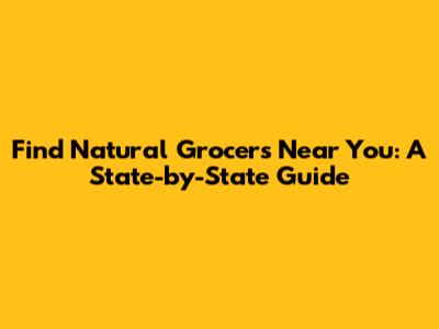 Find Natural Grocers Near You: A State-by-State Guide
