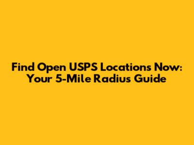Find Open USPS Locations Now: Your 5-Mile Radius Guide