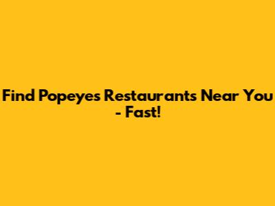 Find Popeyes Restaurants Near You - Fast!
