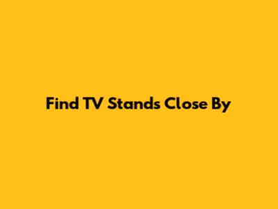 Find TV Stands Close By