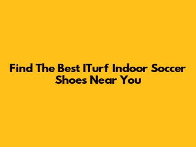 Find The Best ITurf Indoor Soccer Shoes Near You