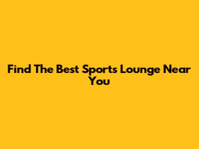 Find The Best Sports Lounge Near You