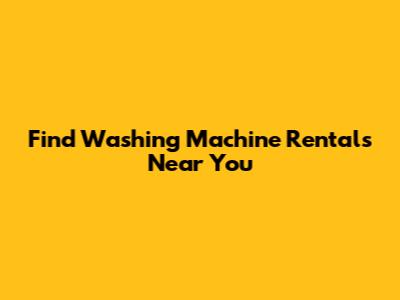 Find Washing Machine Rentals Near You