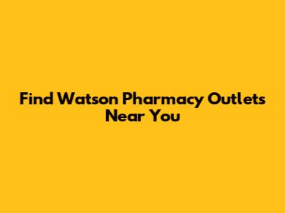 Find Watson Pharmacy Outlets Near You