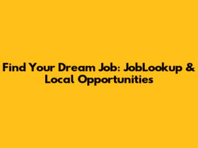 Find Your Dream Job: JobLookup & Local Opportunities