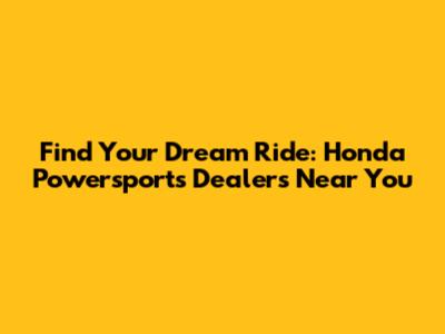 Find Your Dream Ride: Honda Powersports Dealers Near You