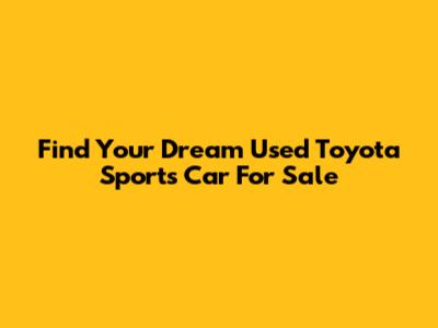 Find Your Dream Used Toyota Sports Car For Sale