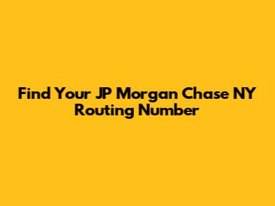 Find Your JP Morgan Chase NY Routing Number