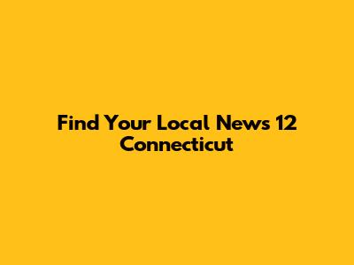 Find Your Local News 12 Connecticut