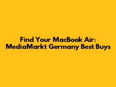 Find Your MacBook Air: MediaMarkt Germany Best Buys