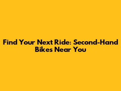 Find Your Next Ride: Second-Hand Bikes Near You