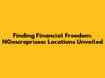 Finding Financial Freedom: N0oscreprisesc Locations Unveiled
