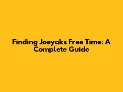 Finding Joeyak's Free Time: A Complete Guide