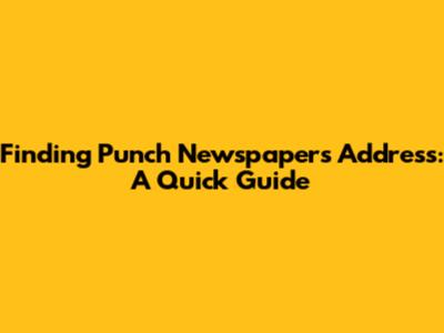 Finding Punch Newspaper's Address: A Quick Guide