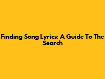 Finding Song Lyrics: A Guide To The Search